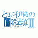 とある伊織の自殺志願Ⅱ（マインドレンデル）