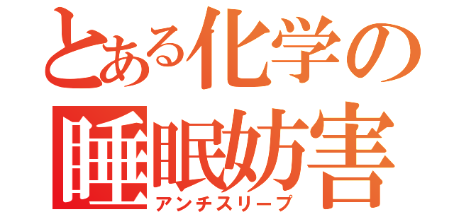 とある化学の睡眠妨害（アンチスリープ）