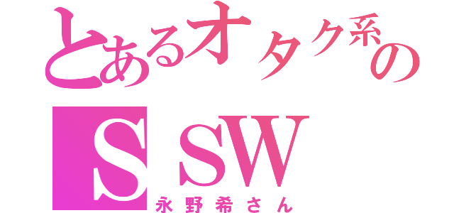 とあるオタク系のＳＳＷ（永野希さん）