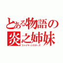 とある物語の炎之姉妹（ファイヤーシスターズ）