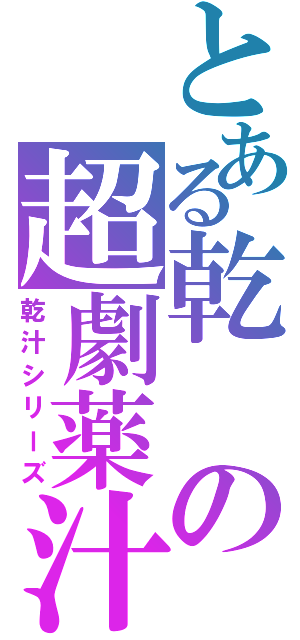 とある乾の超劇薬汁（乾汁シリーズ）