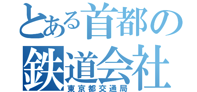 とある首都の鉄道会社（東京都交通局）