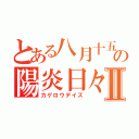 とある八月十五日の陽炎日々Ⅱ（カゲロウデイズ）