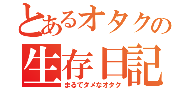 とあるオタクの生存日記（まるでダメなオタク）