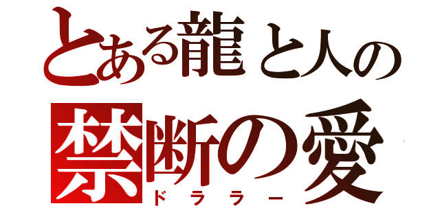 とある龍と人の禁断の愛（ドララー）