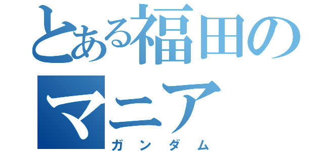 とある福田のマニア（ガンダム）