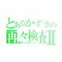 とあるかずきの再々検査Ⅱ（悪かったな！！）