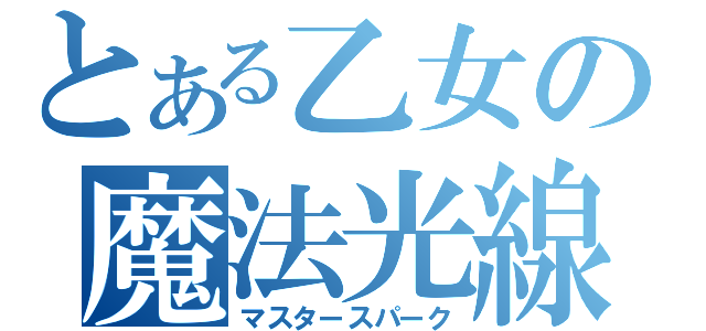 とある乙女の魔法光線（マスタースパーク）