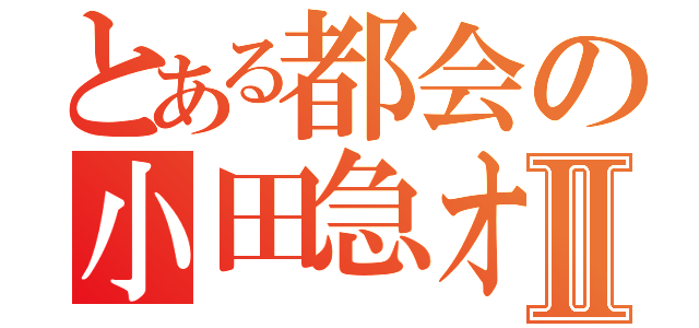 とある都会の小田急オタクⅡ（）