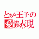 とある王子の愛情表現（ヴァンパイア）