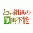 とある組織の制御不能（アンチェイン）