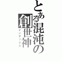 とある混沌の創世神（インデックス）