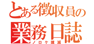 とある徴収員の業務日誌（ノロケ撲滅）