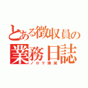 とある徴収員の業務日誌（ノロケ撲滅）