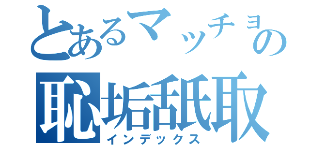 とあるマッチョの恥垢舐取り（インデックス）