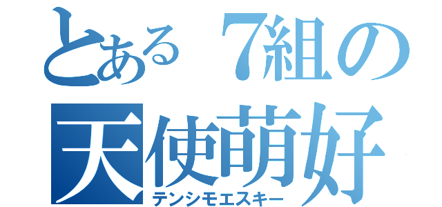 とある７組の天使萌好（テンシモエスキー）