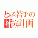 とある若手の補完計画（インデックス）