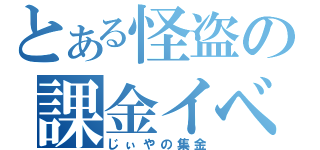 とある怪盗の課金イベ（じぃやの集金）