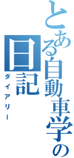 とある自動車学校の日記（ダイアリー）