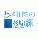 とある田端の 杉原輝（田端の増田雄斗）