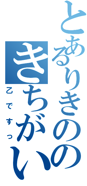 とあるりきののきちがい行動（乙ですっ）