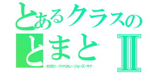 とあるクラスのとまとⅡ（オカモト・アメリカン・ジョーズ・サナ）