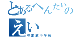 とあるへんたいのえい（与那原中学校）