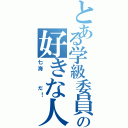 とある学級委員の好きな人は（七海  だ！）