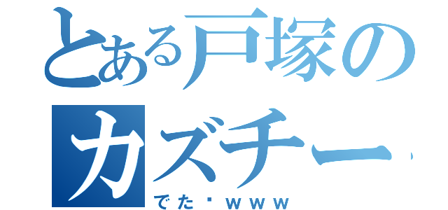 とある戸塚のカズチー（でた〜ｗｗｗ）