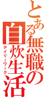 とある無職の自炊生活（デイリーワーク）