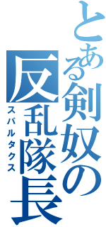 とある剣奴の反乱隊長（スパルタクス）