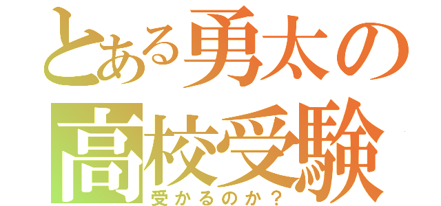 とある勇太の高校受験（受かるのか？）