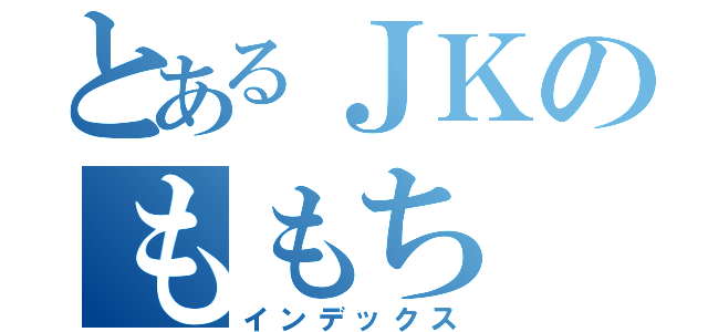 とあるＪＫのももち（インデックス）