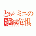 とあるミニの絶滅危惧種（Ｅ　Ｒ　Ａ　タ　ー　ボ）