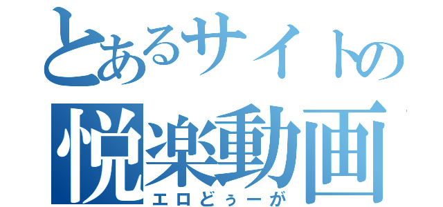 とあるサイトの悦楽動画（エロどぅーが）