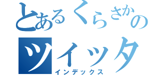 とあるくらさかのツイッター（インデックス）