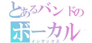 とあるバンドのボーカル（インデックス）