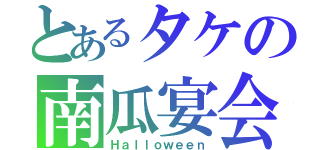 とあるタケの南瓜宴会（Ｈａｌｌｏｗｅｅｎ）