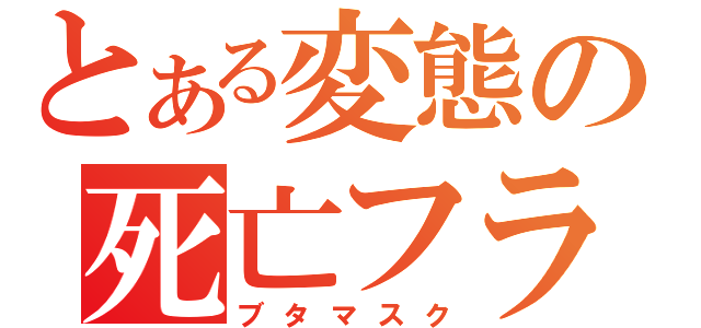 とある変態の死亡フラグ（ブタマスク）