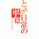 とある日常の平穏（インデックス）