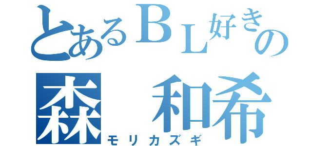 とあるＢＬ好きの森 和希（モリカズギ）