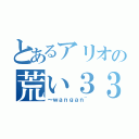 とあるアリオの荒い３３Ｒ（～ｗａｎｇａｎ~）