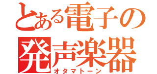 とある電子の発声楽器（オタマトーン）