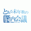 とある未年数の脳内会議（未年数は１０人いるよ）