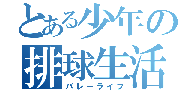 とある少年の排球生活（バレーライフ）