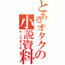 とあるオタクの小説資料（わーとりまてりあ）