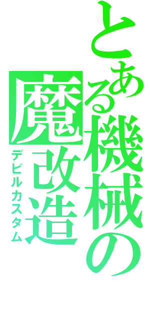 とある機械の魔改造（デビルカスタム）