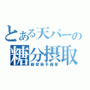 とある天パーの糖分摂取（糖尿病予備軍）