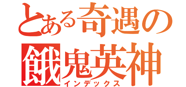 とある奇遇の餓鬼英神（インデックス）