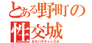 とある野町の性交城（セクハラキャッスル）